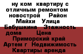 1-ну ком. квартиру с отличным ремонтом!!!(новострой) › Район ­ Майхи › Улица ­ Бабушкина › Этажность дома ­ 5 › Цена ­ 17 000 - Приморский край, Артем г. Недвижимость » Квартиры аренда   